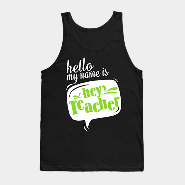 Hello My Name Is HEY TEACHER! Teacher Tank Top by rodriguezantoen